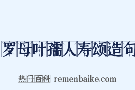 罗母叶孺人寿颂造句是什么意思的图片